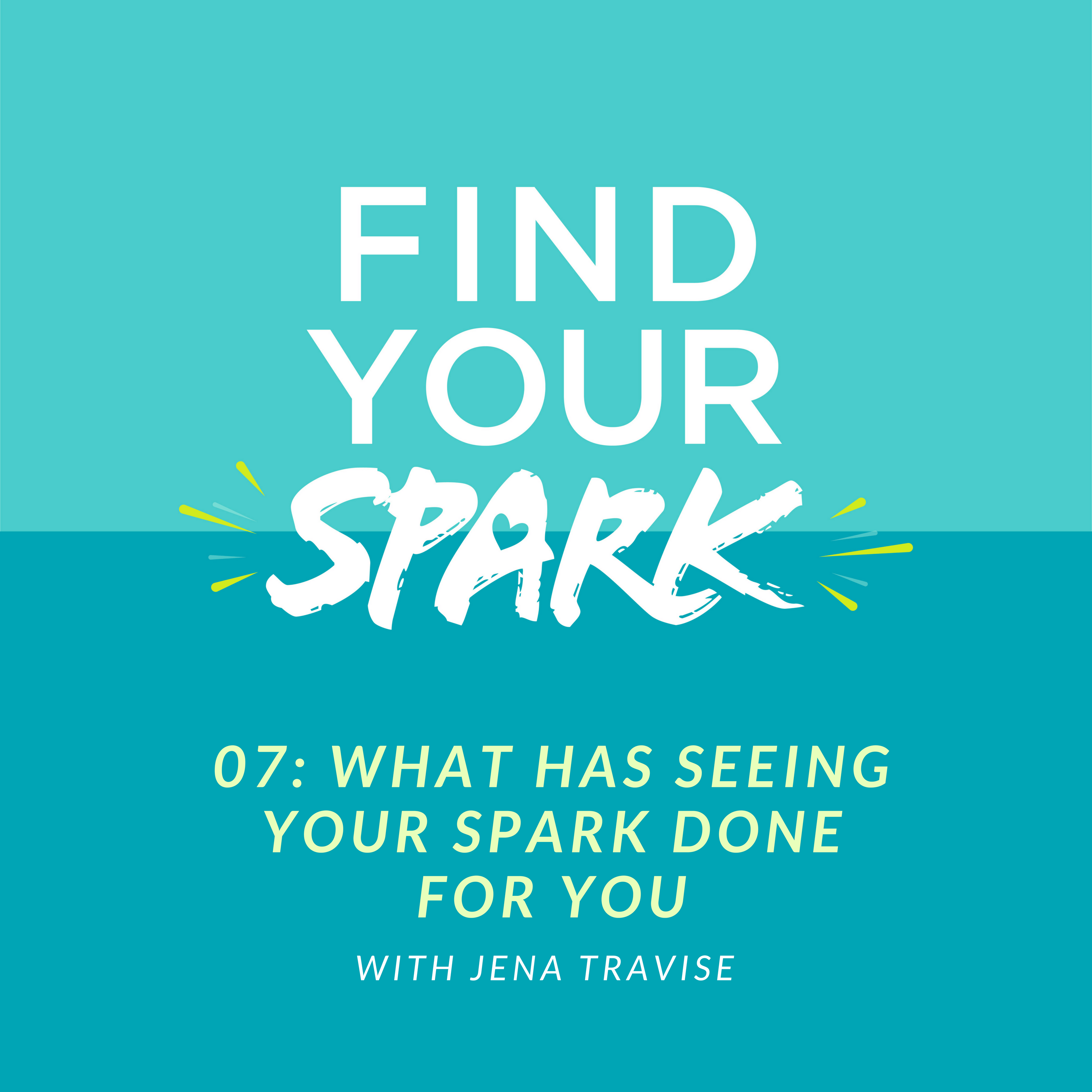 07: What Has Seeing your SPARK Done for you