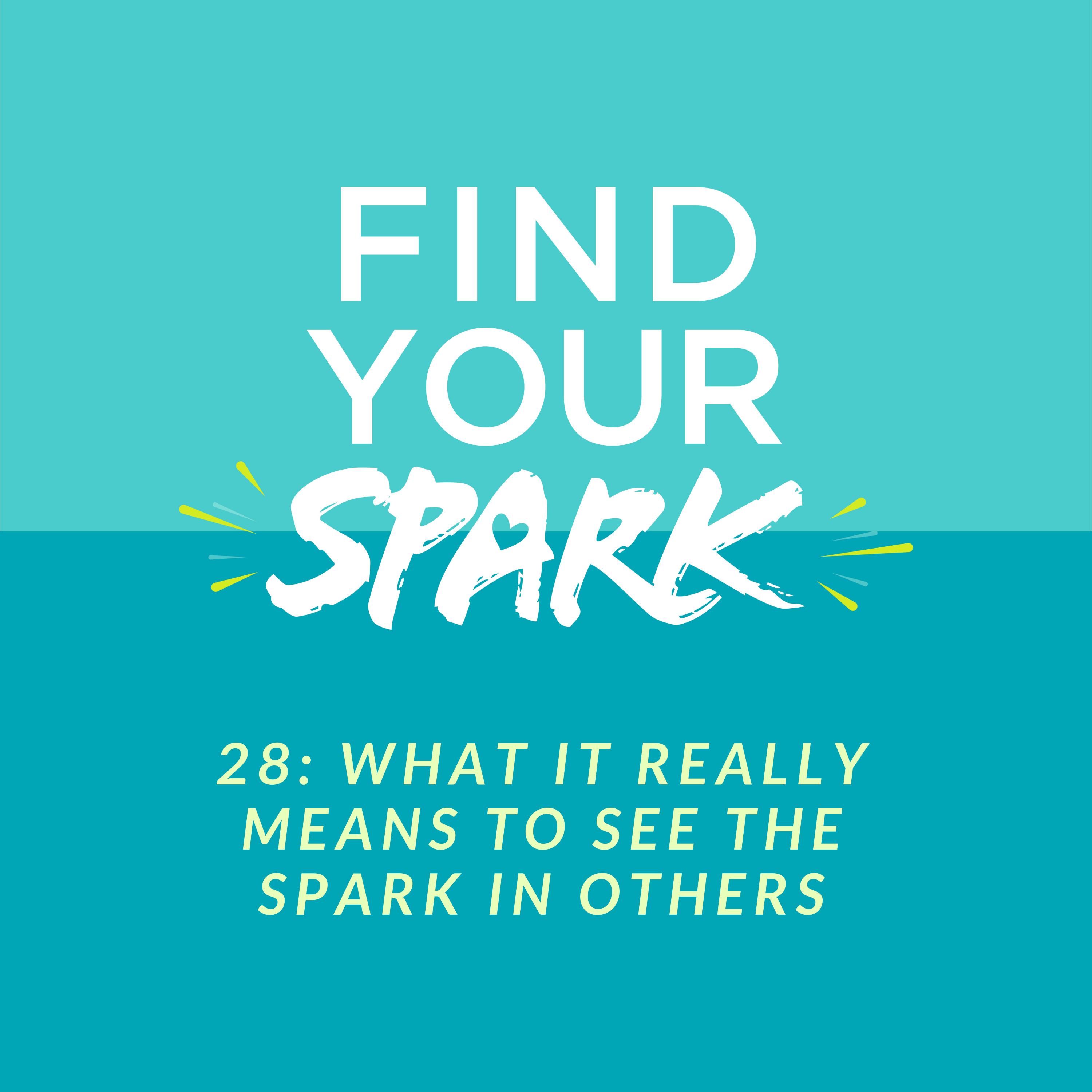 28: What It Really Means to See the SPARK in Others