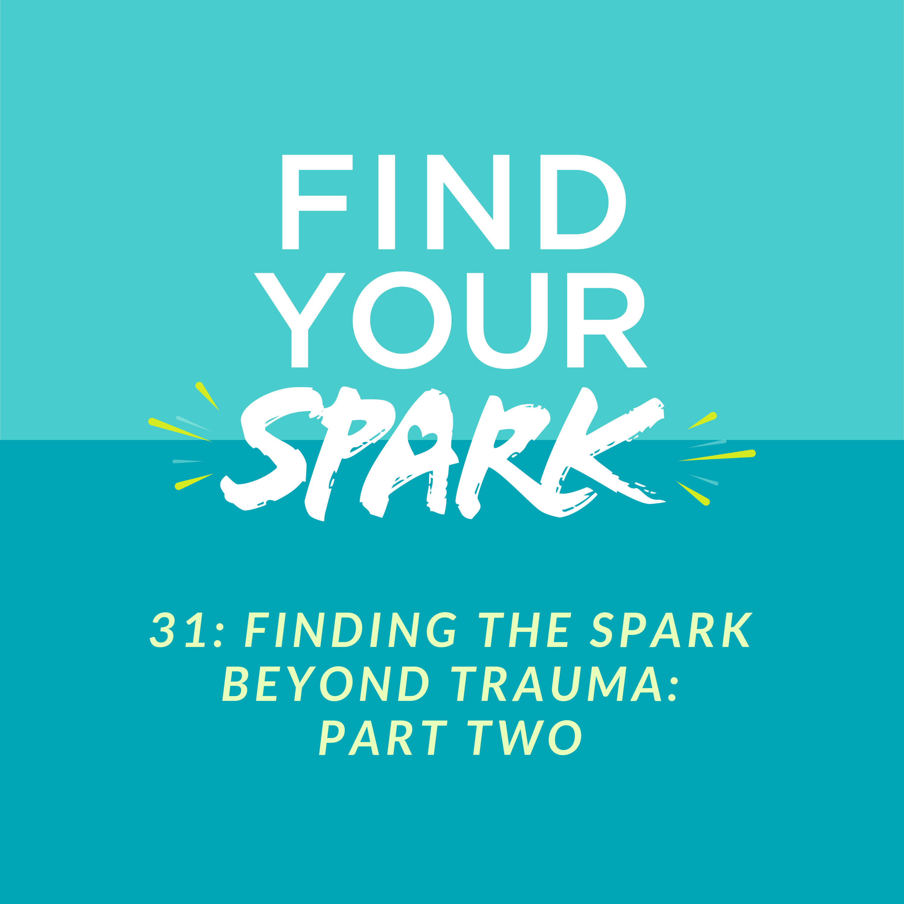 31: Finding the SPARK Beyond Trauma Part Two