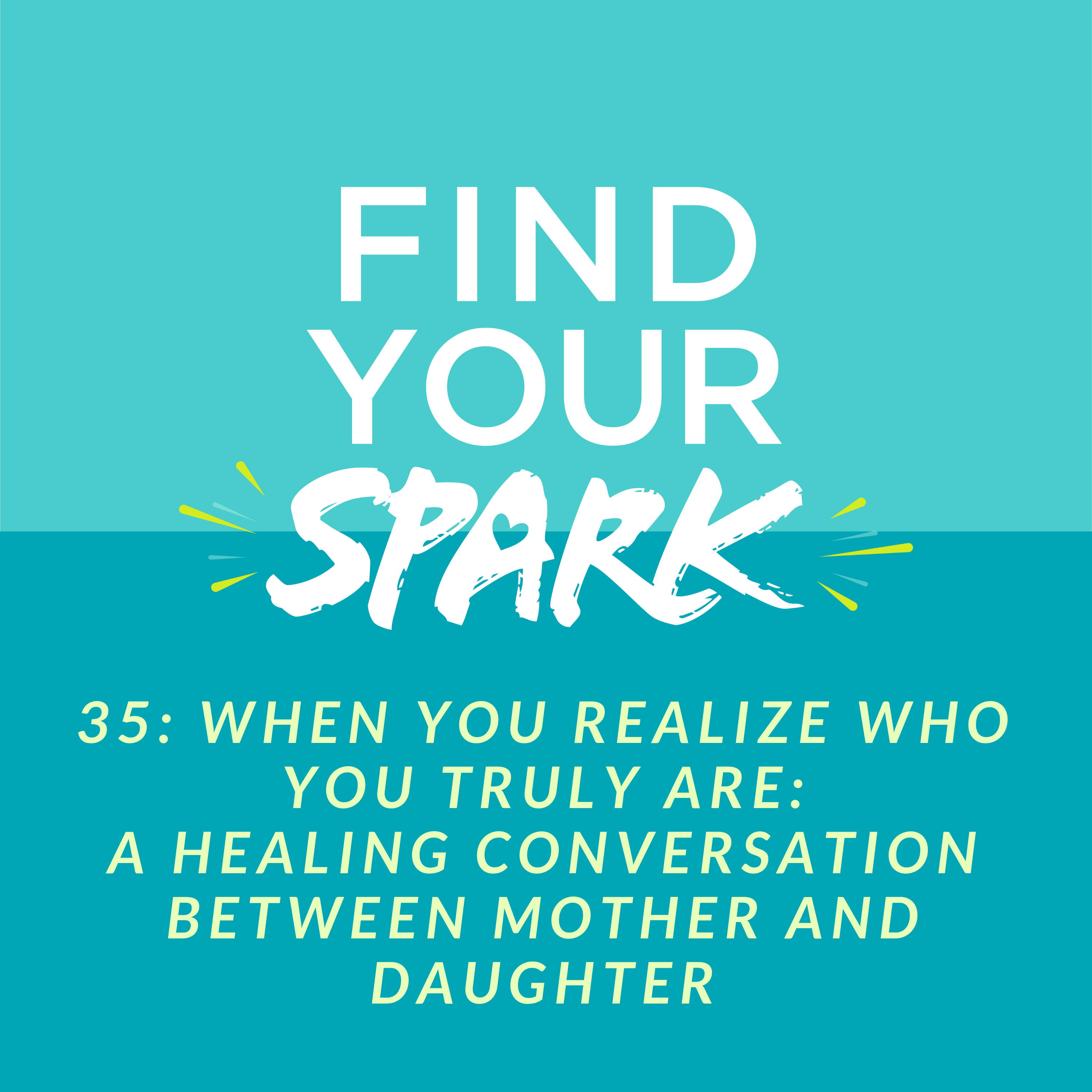35: When You Realize Who YOU Truly Are: A healing conversation between Mother and Daughter