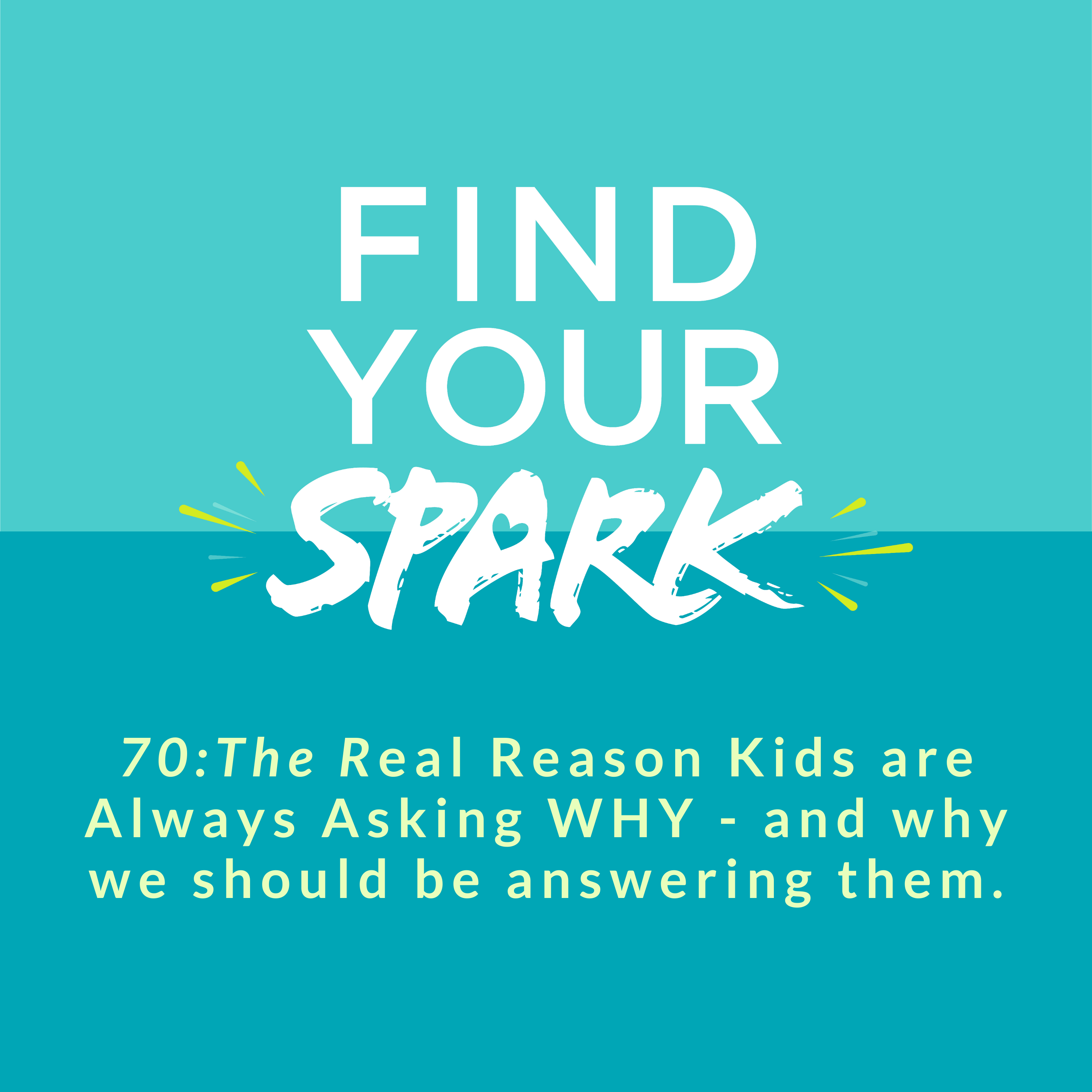 70: The Real Reason Kids are Always Asking WHY - and why we should be answering them.