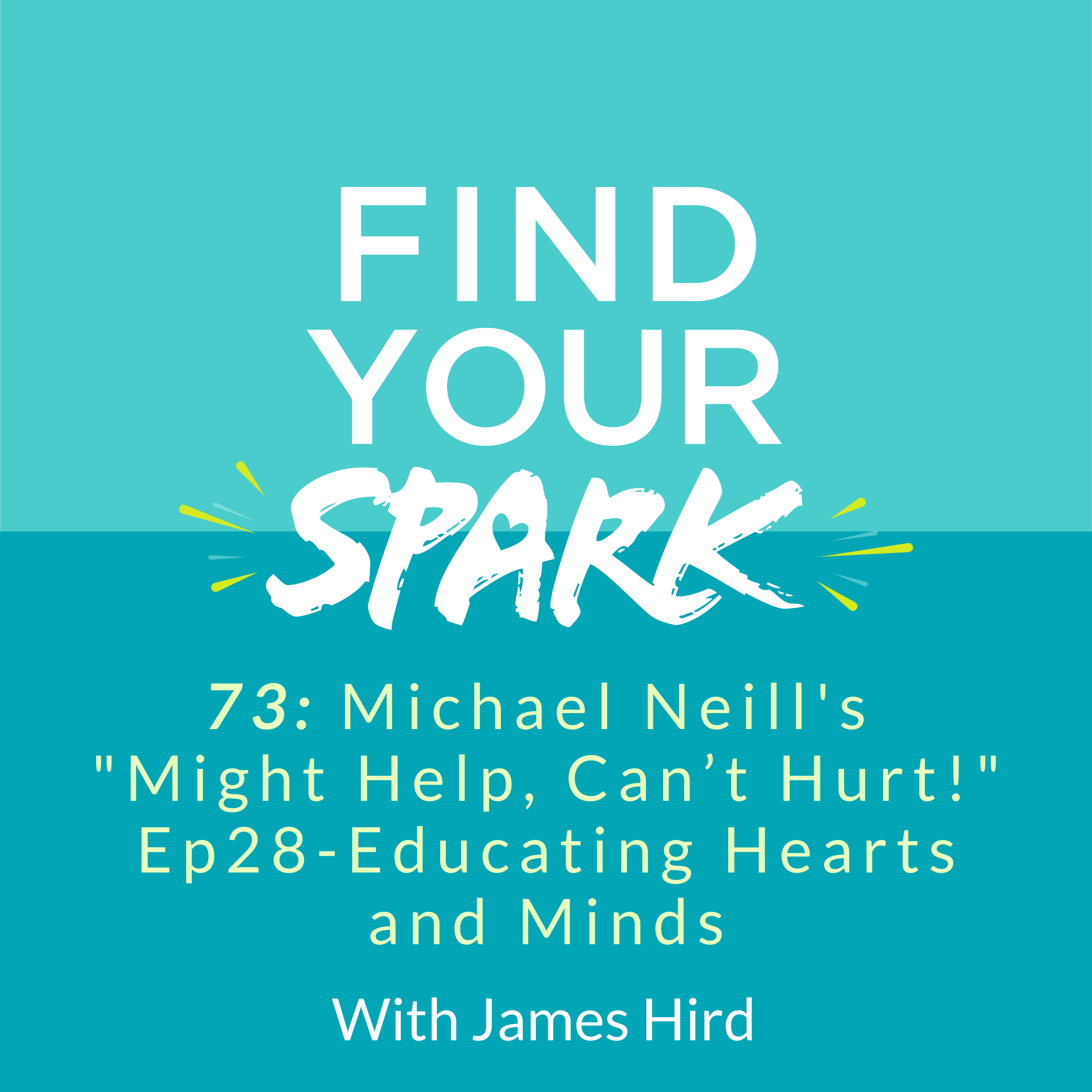 73: Michael Neill's "Might Help, Can’t Hurt!" Ep28 - Educating Hearts and Minds
