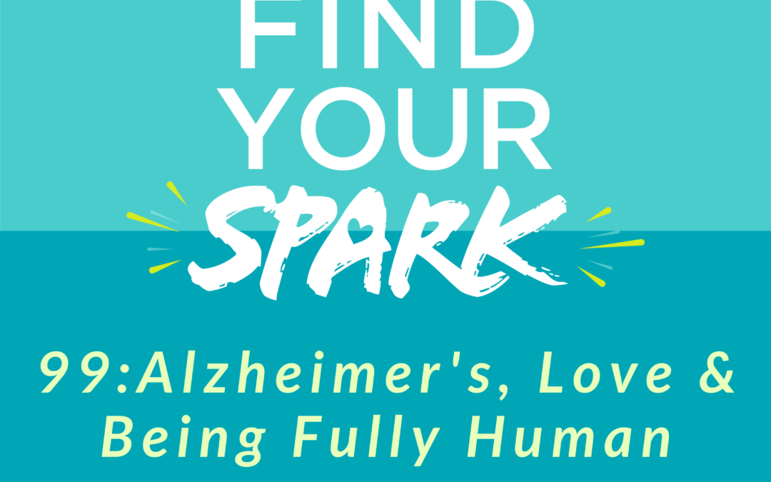 Alzheimer’s, Love and Being Fully Human