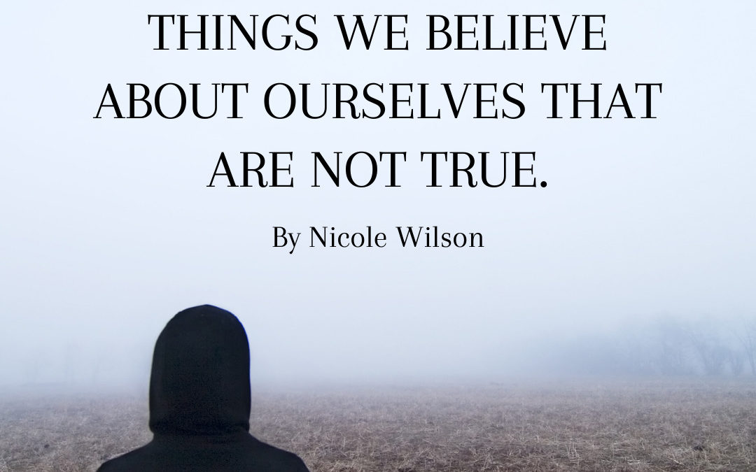 Things We Believe about Ourselves that are Not True.