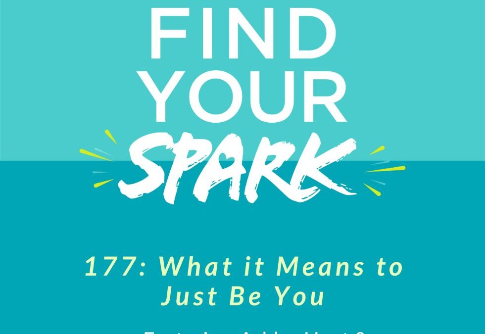 177: What it Means to Just Be You