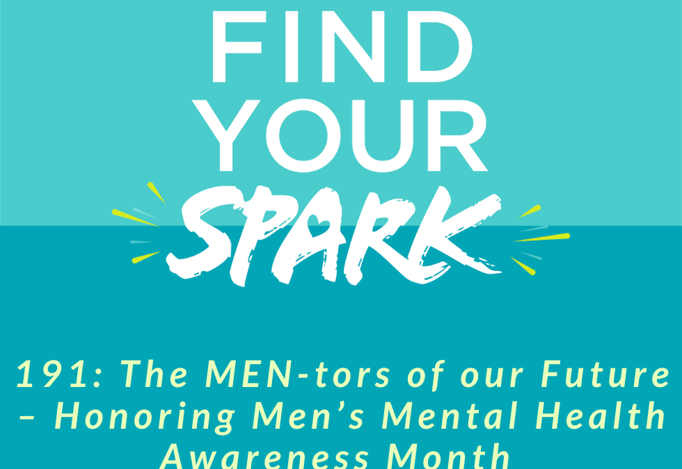 191: The MEN-tors of our Future – Honoring Men’s Mental Health Awareness Month