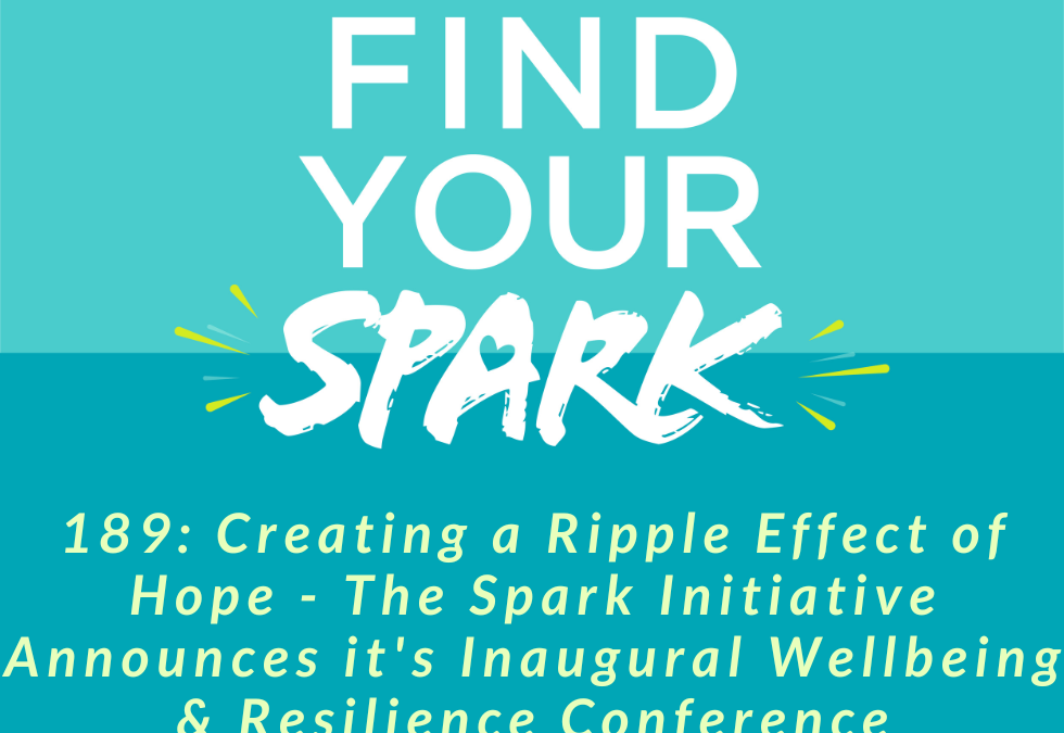 189: Creating a Ripple Effect of Hope – The Spark Initiative Announces it’s Inaugural Wellbeing & Resilience Conference