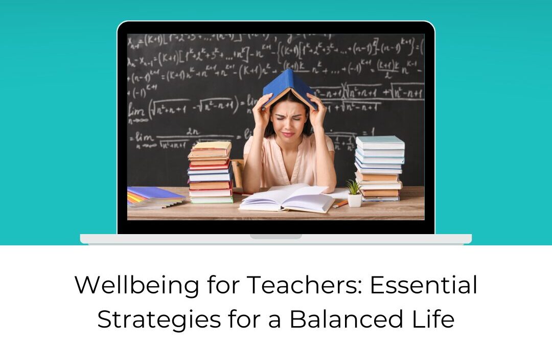 Wellbeing for Teachers: Essential Strategies for a Balanced Life