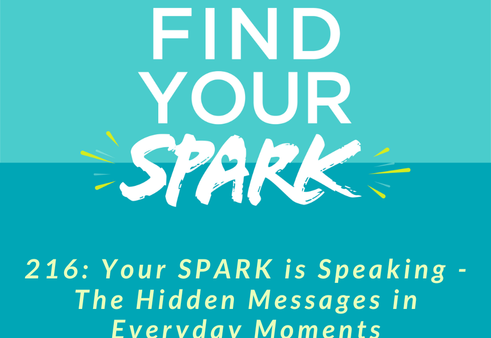 216: Your SPARK is Speaking – The Hidden Messages in Everyday Moments