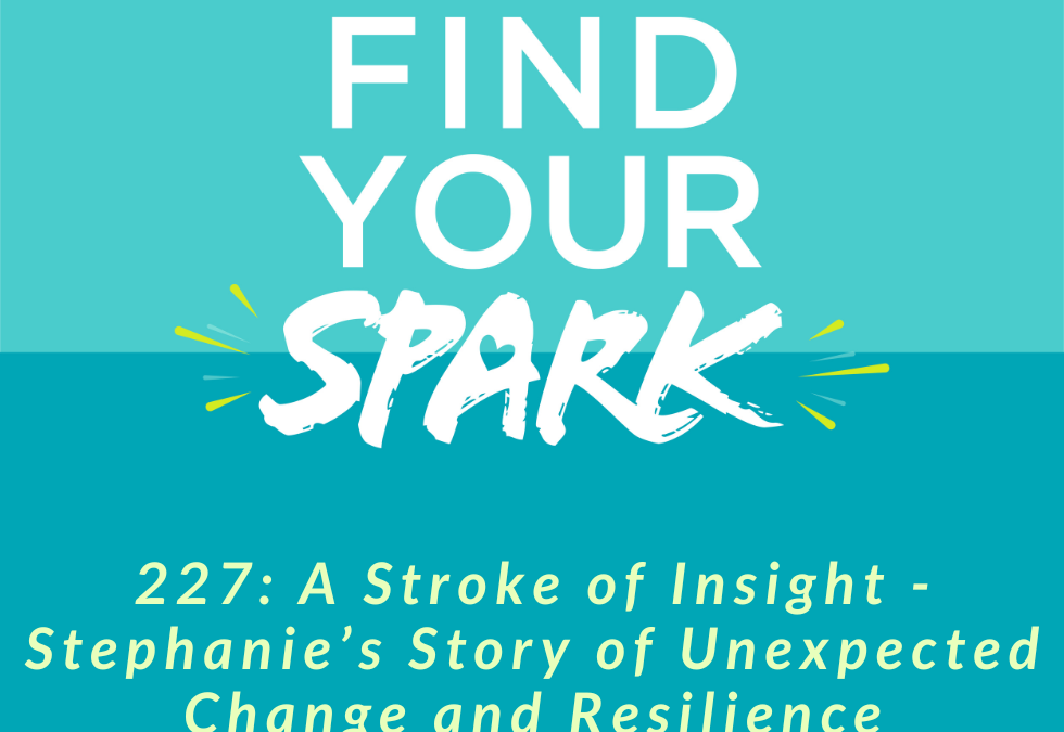 227: A Stroke of Insight – Stephanie’s Story of Unexpected Change and Resilience