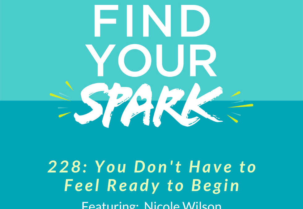 228: You Don’t Have to Feel Ready to Begin