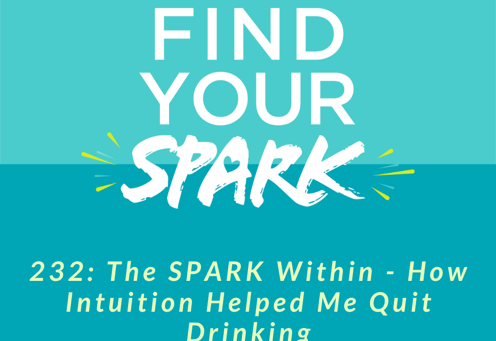 232: The SPARK Within – How Intuition Helped Me Quit Drinking